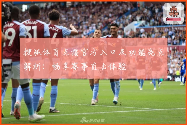 搜狐体育点播官方入口及功能亮点解析：畅享赛事直击体验