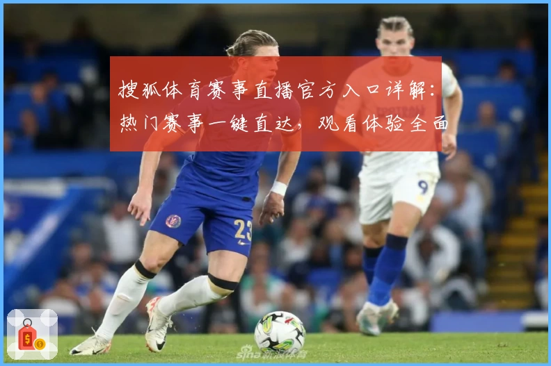 搜狐体育赛事直播官方入口详解:热门赛事一键直达,观看体验全面升级