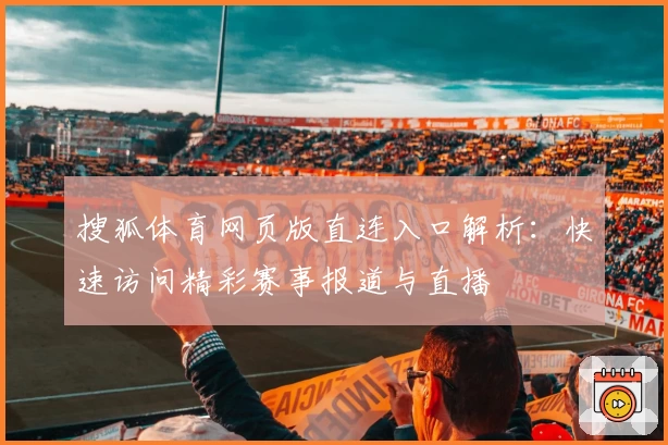 搜狐体育网页版直连入口解析：快速访问精彩赛事报道与直播