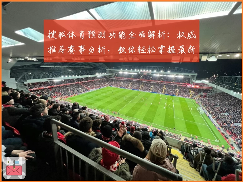 搜狐体育预测功能全面解析：权威推荐赛事分析，教你轻松掌握最新动态
