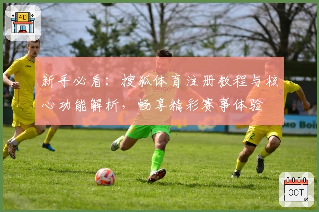 新手必看：搜狐体育注册教程与核心功能解析，畅享精彩赛事体验